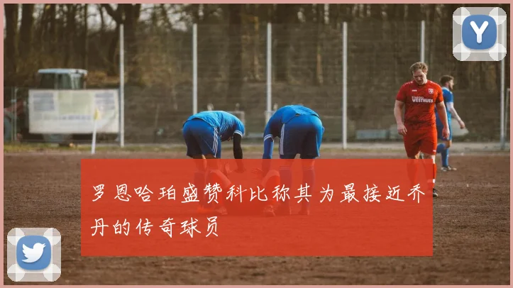 罗恩哈珀盛赞科比称其为最接近乔丹的传奇球员