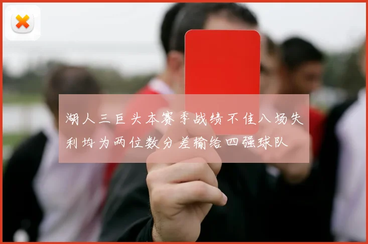 湖人三巨头本赛季战绩不佳八场失利均为两位数分差输给四强球队